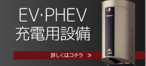 EV・PHEV充電用設備 詳しくはコチラ